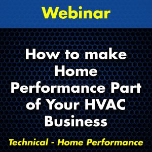 How to Make Home Performance Part of Your HVAC Business Webinar