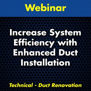 Increase System Efficiency with Enhanced Duct Installation Practices Webinar